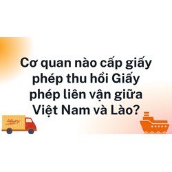 Cơ quan nào cấp giấy phép thu hồi Giấy phép liên vận giữa Việt Nam và Lào?