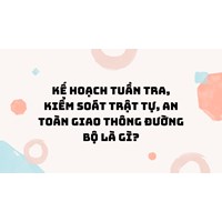 Kế hoạch tuần tra, kiểm soát trật tự, an toàn giao thông đường bộ là gì?