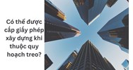 Có thể được cấp giấy phép xây dựng khi thuộc quy hoạch treo?
