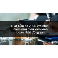 Luật Đầu tư 2020 với nhiều điểm mới điều kiện kinh doanh bất động sản