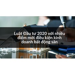 Luật Đầu tư 2020 với nhiều điểm mới điều kiện kinh doanh bất động sản