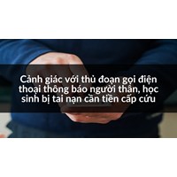 Cảnh giác với thủ đoạn gọi điện thoại thông báo người thân, học sinh bị tai nạn cần tiền cấp cứu