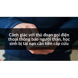 Cảnh giác với thủ đoạn gọi điện thoại thông báo người thân, học sinh bị tai nạn cần tiền cấp cứu