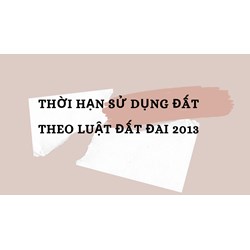 Thời hạn sử dụng đất theo Luật Đất đai 2013