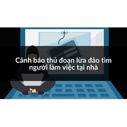 Cảnh báo thủ đoạn lừa đảo tìm người làm việc tại nhà