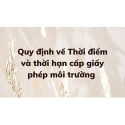 Quy định về thời điểm và thời hạn cấp giấy phép môi trường?