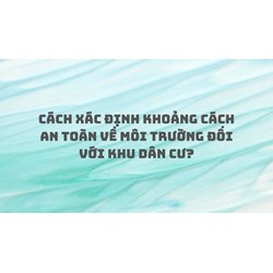 Cách xác định khoảng cách an toàn về môi trường đối với khu dân cư?