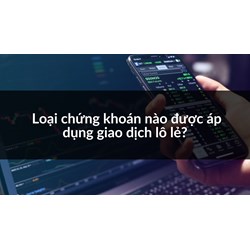 Loại chứng khoán nào được áp dụng giao dịch lô lẻ?