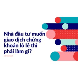 Nhà đầu tư muốn giao dịch chứng khoán lô lẻ thì phải làm gì?