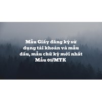 Mẫu Giấy đăng ký sử dụng tài khoản và mẫu dấu, mẫu chữ ký mới nhất Mẫu 01/MTK