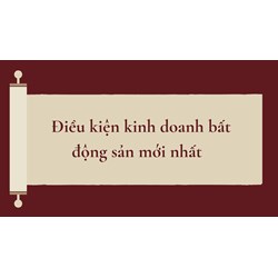 Điều kiện kinh doanh bất động sản mới nhất