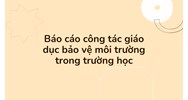 Báo cáo công tác giáo dục bảo vệ môi trường trong trường học