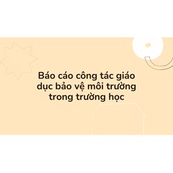 Báo cáo công tác giáo dục bảo vệ môi trường trong trường học