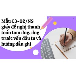 Mẫu C3-02/NS còn hiệu lực không? Mẫu giấy đề nghị thanh toán tạm ứng, ứng trước vốn đầu tư mới nhất là gì?