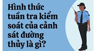 Hình thức tuần tra kiểm soát của cảnh sát đường thủy là gì?
