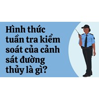 Hình thức tuần tra kiểm soát của cảnh sát đường thủy là gì?