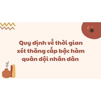 Quy định về thời gian xét thăng cấp bậc hàm quân đội nhân dân