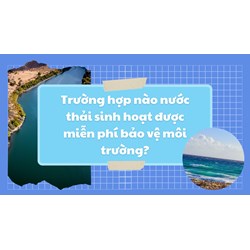 Trường hợp nào nước thải sinh hoạt được miễn phí bảo vệ môi trường?