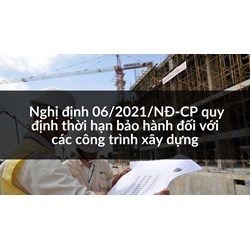 Thời hạn bảo hành đối với các công trình xây dựng theo Nghị định 06/2021/NĐ-CP