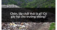 Chôn, lấp chất thải là gì? Có gây hại cho trường không?