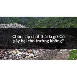 Chôn, lấp chất thải là gì? Có gây hại cho trường không?