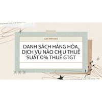 Danh sách hàng hóa, dịch vụ nào chịu thuế suất 0% thuế GTGT