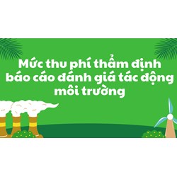 Mức thu phí thẩm định báo cáo đánh giá tác động môi trường mới