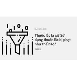 Thuốc lắc là gì? Sử dụng thuốc lắc bị phạt như thế nào?