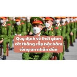 Quy định về thời gian xét thăng cấp bậc hàm công an nhân dân
