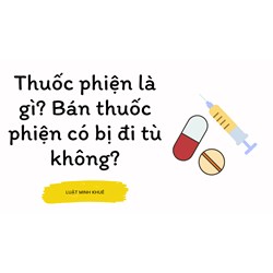 Thuốc phiện là gì? Bán thuốc phiện có bị đi tù không?