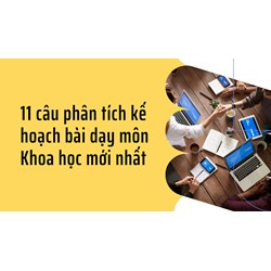 11 câu phân tích kế hoạch bài dạy môn Khoa học mới nhất
