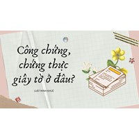 Công chứng, chứng thực giấy tờ ở đâu?