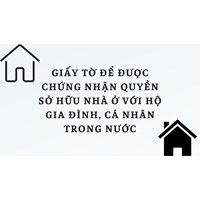 Giấy tờ để được chứng nhận quyền sở hữu nhà ở với hộ gia đình, cá nhân trong nước