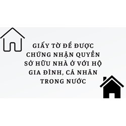 Giấy tờ để được chứng nhận quyền sở hữu nhà ở với hộ gia đình, cá nhân trong nước