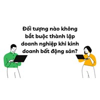 Đối tượng nào không bắt buộc thành lập doanh nghiệp khi kinh doanh bất động sản?