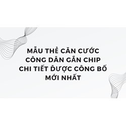 Mẫu thẻ căn cước công dân gắn chip chi tiết được công bố mới nhất