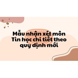 Mẫu nhận xét môn Tin học chi tiết theo quy định mới