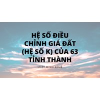 Hệ số điều chỉnh giá đất (hệ số K) của 63 tỉnh thành