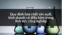 Quy định hóa chất sản xuất, kinh doanh có điều kiện trong lĩnh vực công nghiệp