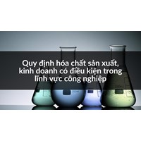 Quy định hóa chất sản xuất, kinh doanh có điều kiện trong lĩnh vực công nghiệp