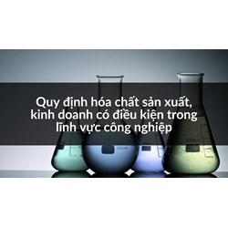 Quy định hóa chất sản xuất, kinh doanh có điều kiện trong lĩnh vực công nghiệp