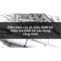 Điều kiện của tổ chức thiết kế, thẩm tra thiết kế xây dựng công trình