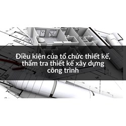 Điều kiện của tổ chức thiết kế, thẩm tra thiết kế xây dựng công trình