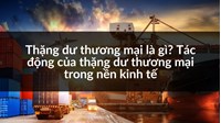 Thặng dư thương mại là gì? Tác động của thặng dư thương mại trong nền kinh tế