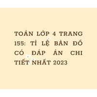 Toán lớp 4 trang 155: Tỉ lệ bản đồ có đáp án chi tiết nhất
