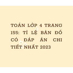 Toán lớp 4 trang 155: Tỉ lệ bản đồ có đáp án chi tiết nhất