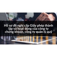Hồ sơ đề nghị cấp Giấy phép thành lập và hoạt động của công ty chứng khoán, công ty quản lý quỹ