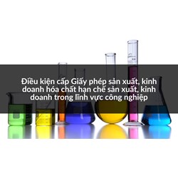 Điều kiện cấp Giấy phép sản xuất, kinh doanh hóa chất hạn chế sản xuất, kinh doanh trong lĩnh vực công nghiệp