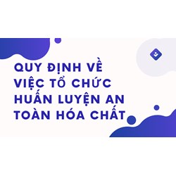 Quy định về việc tổ chức huấn luyện an toàn hóa chất