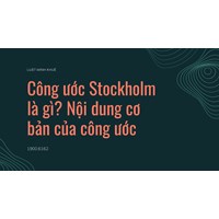 Công ước Stockholm là gì? Nội dung cơ bản của công ước